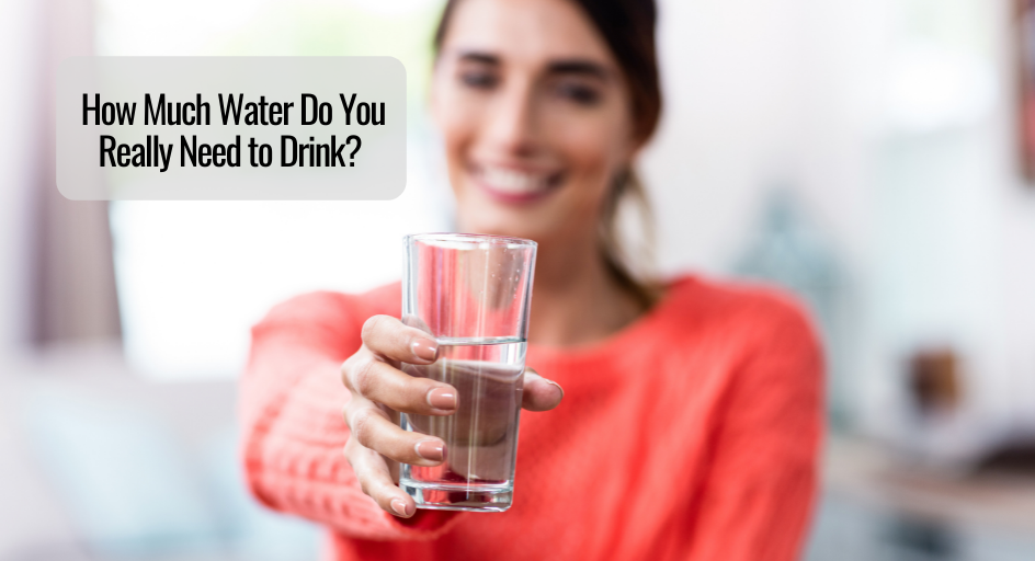 How Much Water Do You Really Need to Drink