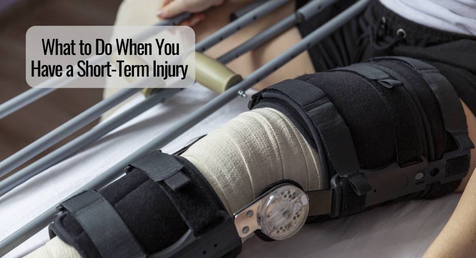 What to Do When You Have a Short Term Injury