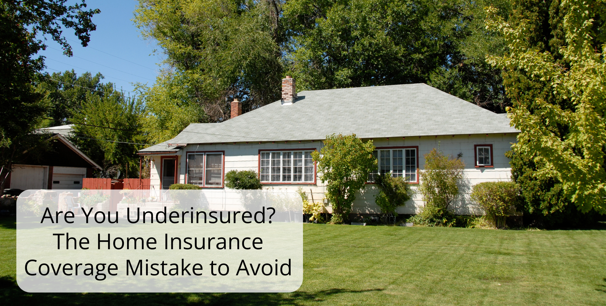 Are You Underinsured The Home Insurance Coverage Mistake to Avoid Are You Underinsured The Home Insurance Coverage Mistake to Avoid