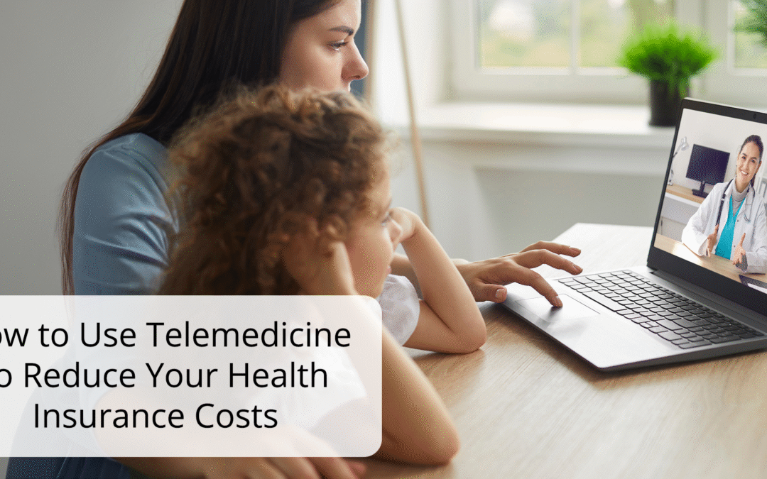 How to Use Telemedicine to Reduce Your Health Insurance Costs