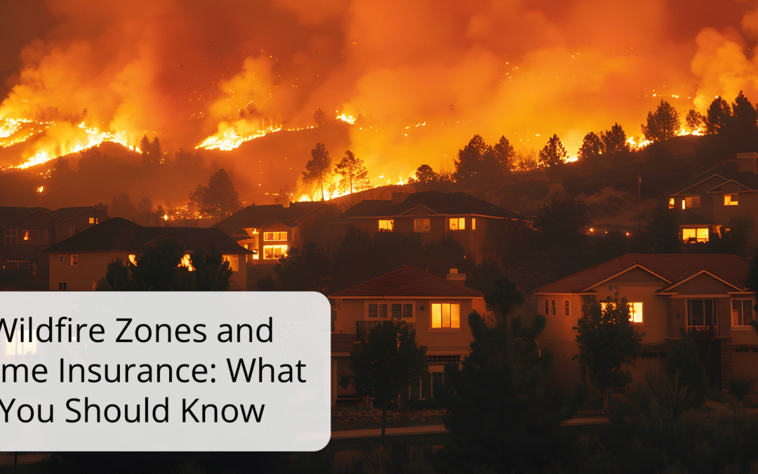 Wildfire Zones and Home Insurance: What You Should Know
