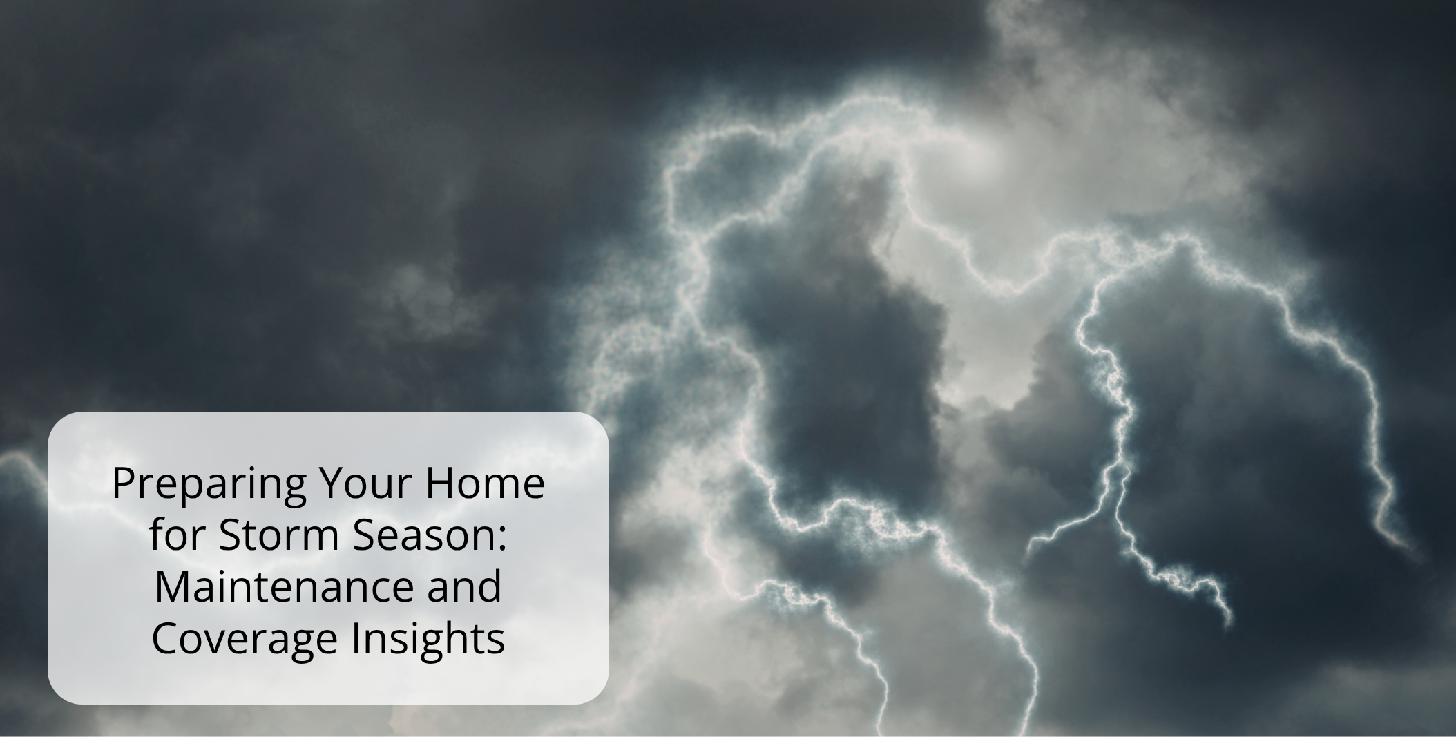Preparing Your Home for Storm Season: Maintenance and Coverage Insights Preparing Your Home for Storm Season: Maintenance and Coverage Insights